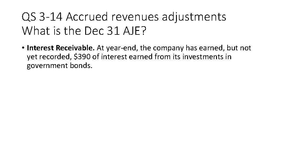 QS 3 -14 Accrued revenues adjustments What is the Dec 31 AJE? • Interest