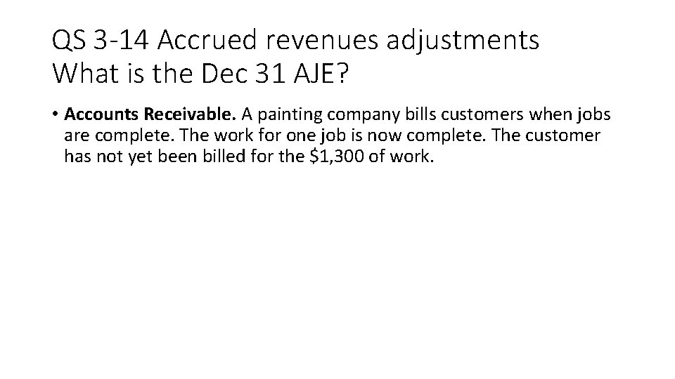 QS 3 -14 Accrued revenues adjustments What is the Dec 31 AJE? • Accounts