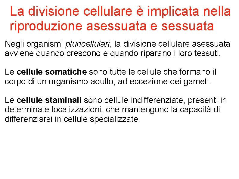 La divisione cellulare è implicata nella riproduzione asessuata e sessuata Negli organismi pluricellulari, la