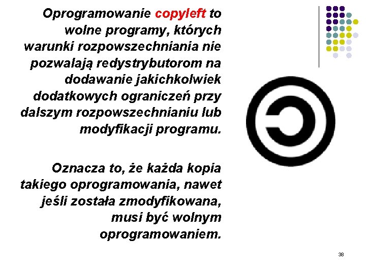Oprogramowanie copyleft to wolne programy, których warunki rozpowszechniania nie pozwalają redystrybutorom na dodawanie jakichkolwiek