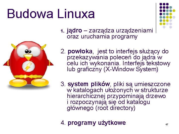 Budowa Linuxa 1. jądro – zarządza urządzeniami oraz uruchamia programy 2. powłoka, jest to