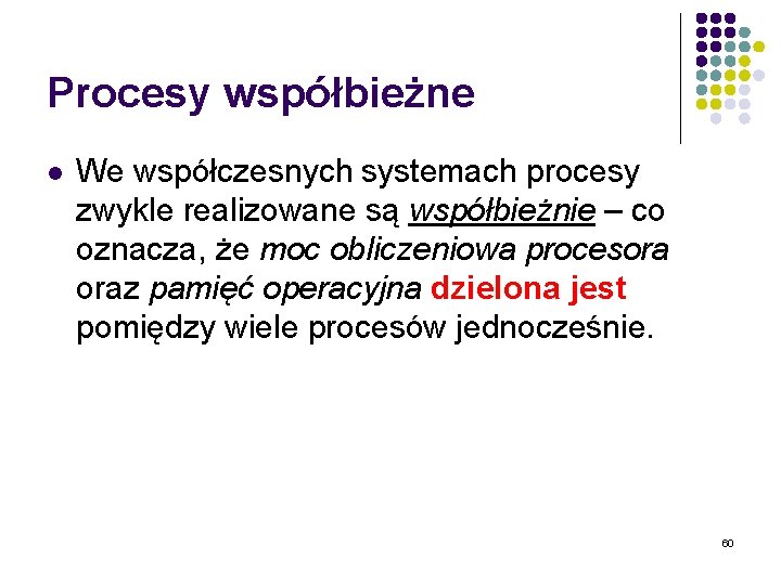 Procesy współbieżne l We współczesnych systemach procesy zwykle realizowane są współbieżnie – co oznacza,