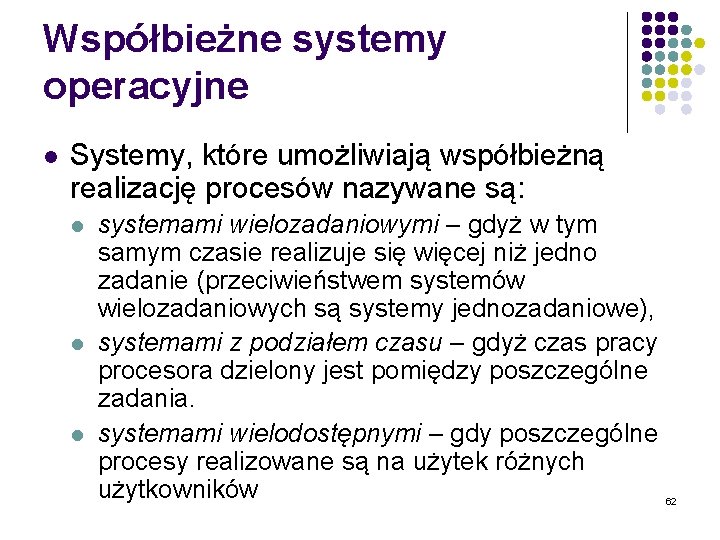 Współbieżne systemy operacyjne l Systemy, które umożliwiają współbieżną realizację procesów nazywane są: l l