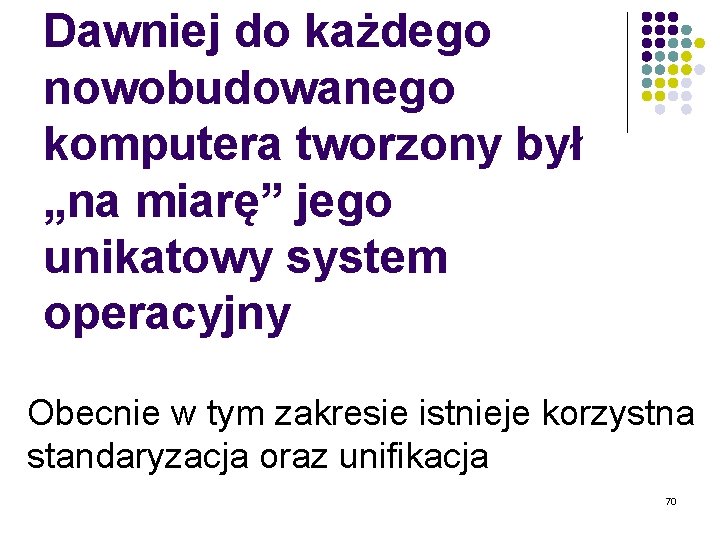 Dawniej do każdego nowobudowanego komputera tworzony był „na miarę” jego unikatowy system operacyjny Obecnie