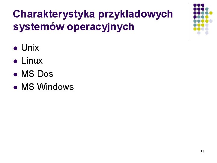 Charakterystyka przykładowych systemów operacyjnych l l Unix Linux MS Dos MS Windows 71 