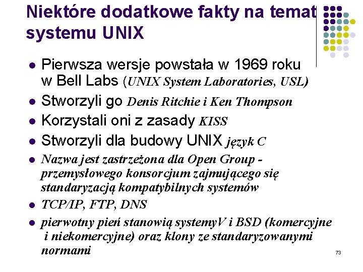 Niektóre dodatkowe fakty na temat systemu UNIX l l l l Pierwsza wersje powstała