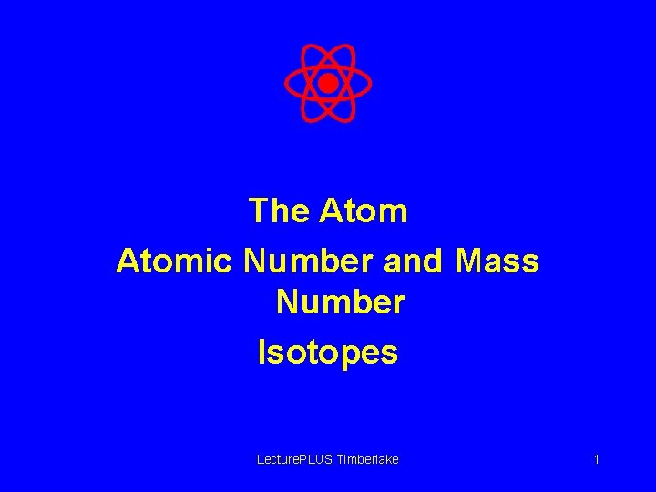 The Atomic Number and Mass Number Isotopes Lecture. PLUS Timberlake 1 