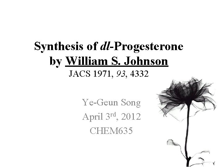 Synthesis of dl-Progesterone by William S. Johnson JACS 1971, 93, 4332 Ye-Geun Song April