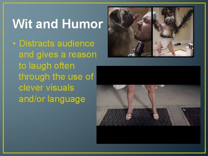 Wit and Humor • Distracts audience and gives a reason to laugh often through