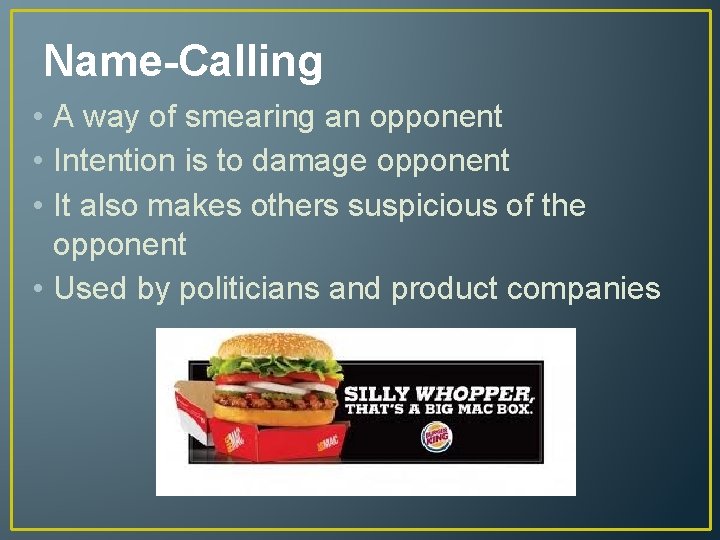 Name-Calling • A way of smearing an opponent • Intention is to damage opponent