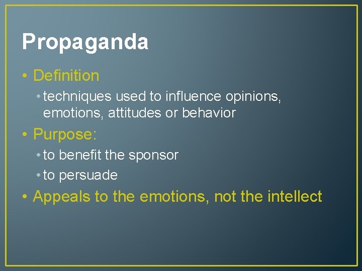 Propaganda • Definition • techniques used to influence opinions, emotions, attitudes or behavior •