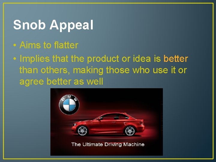Snob Appeal • Aims to flatter • Implies that the product or idea is