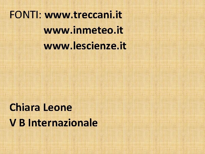 FONTI: www. treccani. it www. inmeteo. it www. lescienze. it Chiara Leone V B