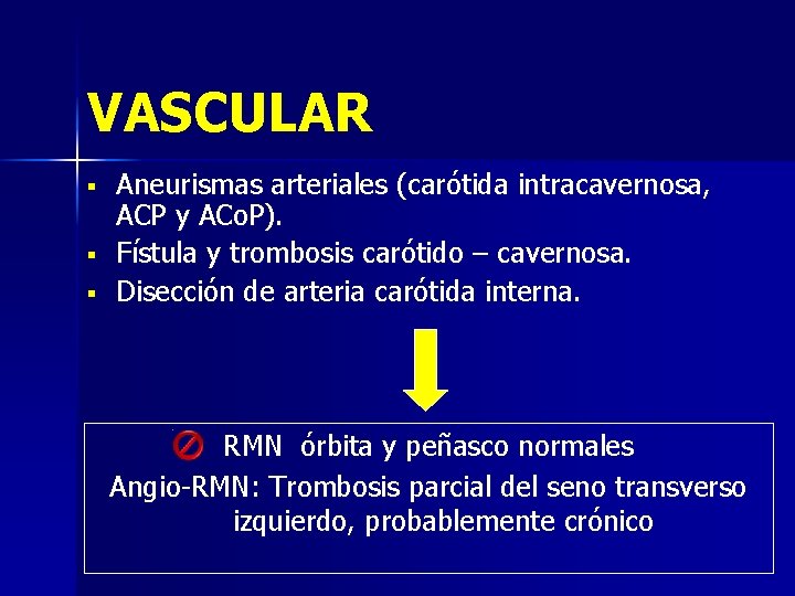 VASCULAR § § § Aneurismas arteriales (carótida intracavernosa, ACP y ACo. P). Fístula y