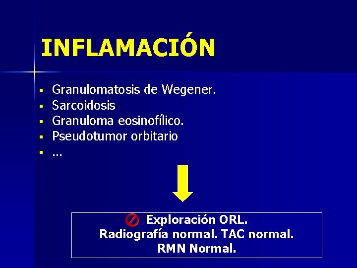 INFLAMACIÓN § § § Granulomatosis de Wegener. Sarcoidosis Granuloma eosinofílico. Pseudotumor orbitario … Exploración