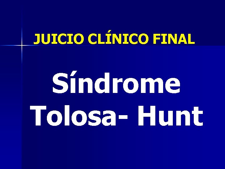 JUICIO CLÍNICO FINAL Síndrome Tolosa- Hunt 