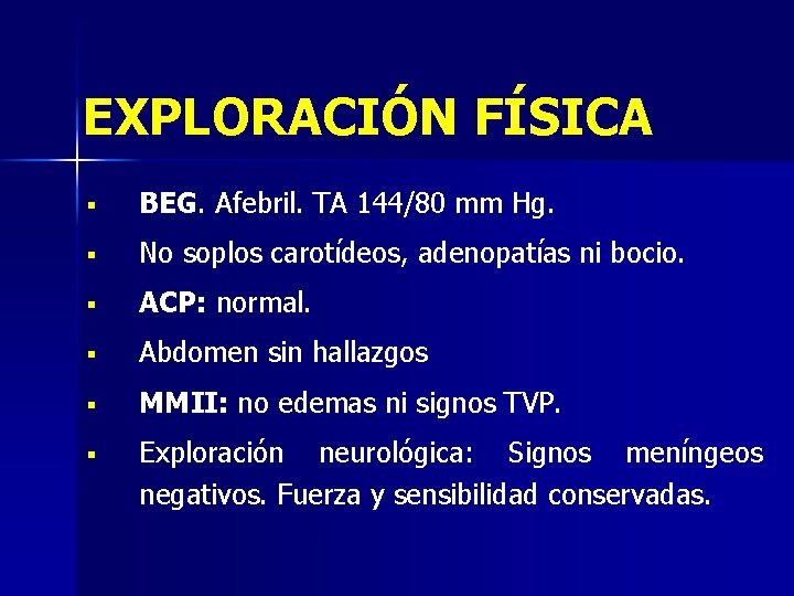 EXPLORACIÓN FÍSICA § BEG. Afebril. TA 144/80 mm Hg. § No soplos carotídeos, adenopatías