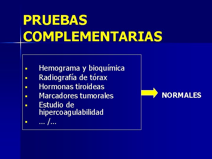 PRUEBAS COMPLEMENTARIAS § § § Hemograma y bioquímica Radiografía de tórax Hormonas tiroideas Marcadores