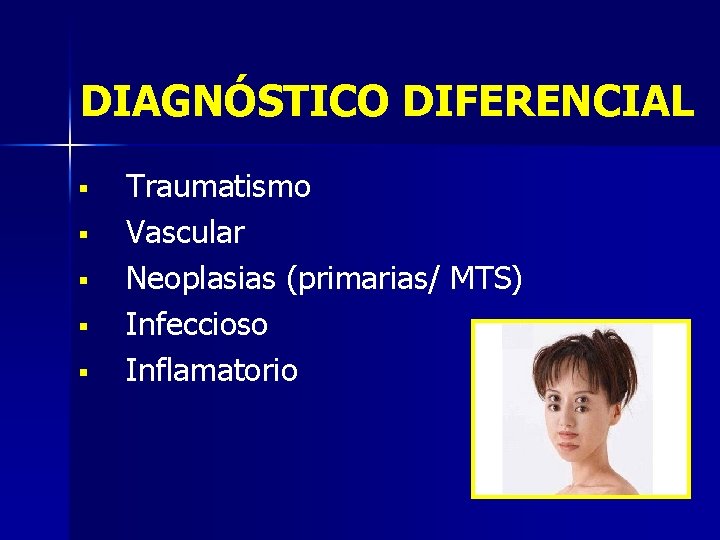 DIAGNÓSTICO DIFERENCIAL § § § Traumatismo Vascular Neoplasias (primarias/ MTS) Infeccioso Inflamatorio 