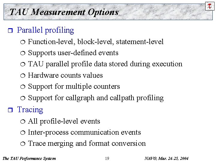 TAU Measurement Options r Parallel profiling ¦ ¦ ¦ r Function-level, block-level, statement-level Supports