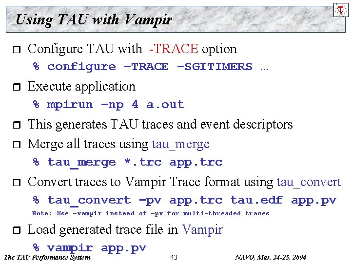 Using TAU with Vampir r Configure TAU with -TRACE option % configure –TRACE –SGITIMERS