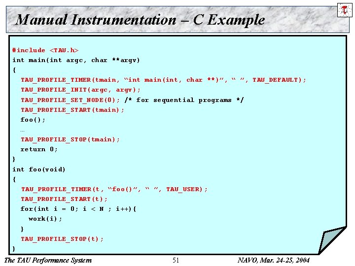 Manual Instrumentation – C Example #include <TAU. h> int main(int argc, char **argv) {
