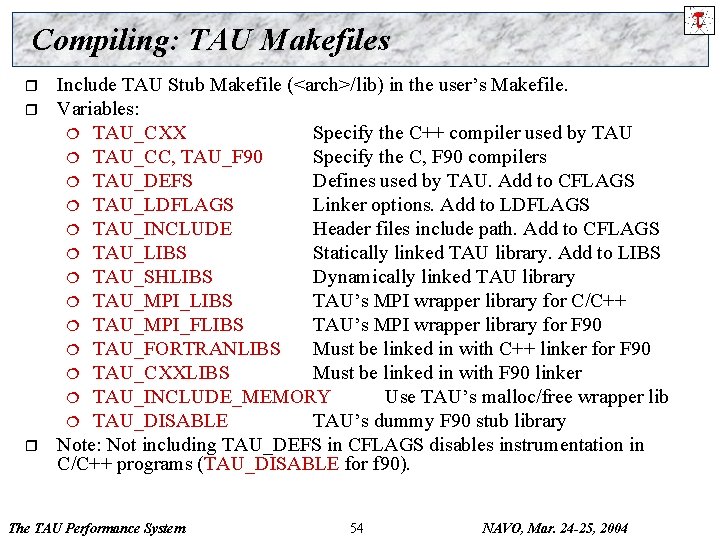 Compiling: TAU Makefiles r r r Include TAU Stub Makefile (<arch>/lib) in the user’s