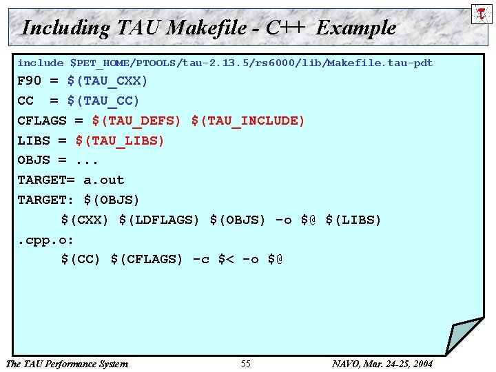 Including TAU Makefile - C++ Example include $PET_HOME/PTOOLS/tau-2. 13. 5/rs 6000/lib/Makefile. tau-pdt F 90