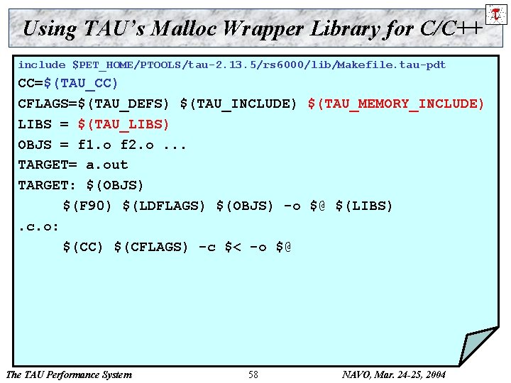Using TAU’s Malloc Wrapper Library for C/C++ include $PET_HOME/PTOOLS/tau-2. 13. 5/rs 6000/lib/Makefile. tau-pdt CC=$(TAU_CC)