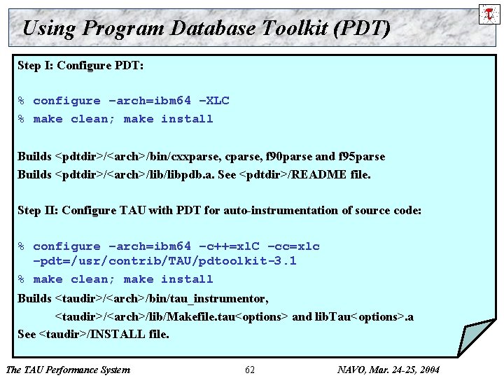 Using Program Database Toolkit (PDT) Step I: Configure PDT: % configure –arch=ibm 64 –XLC