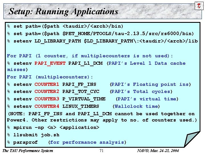 Setup: Running Applications % set path=($path <taudir>/<arch>/bin) % set path=($path $PET_HOME/PTOOLS/tau-2. 13. 5/src/rs 6000/bin)