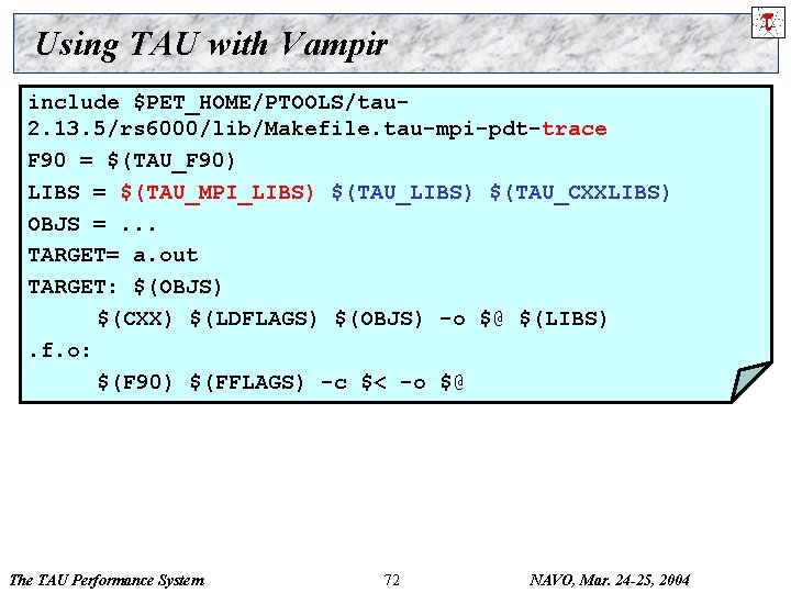 Using TAU with Vampir include $PET_HOME/PTOOLS/tau 2. 13. 5/rs 6000/lib/Makefile. tau-mpi-pdt-trace F 90 =