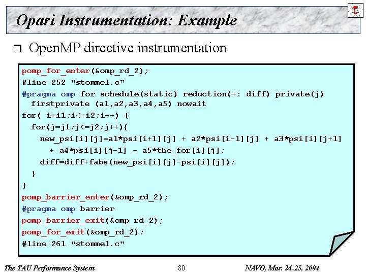 Opari Instrumentation: Example r Open. MP directive instrumentation pomp_for_enter(&omp_rd_2); #line 252 "stommel. c" #pragma