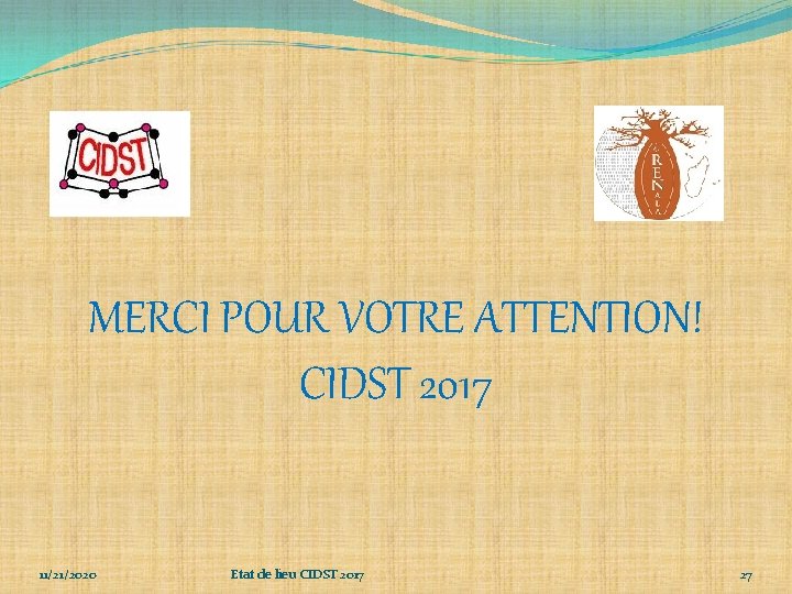 MERCI POUR VOTRE ATTENTION! CIDST 2017 11/21/2020 Etat de lieu CIDST 2017 27 