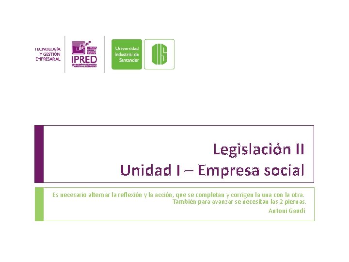 Legislación II Unidad I – Empresa social Es necesario alternar la reflexión y la