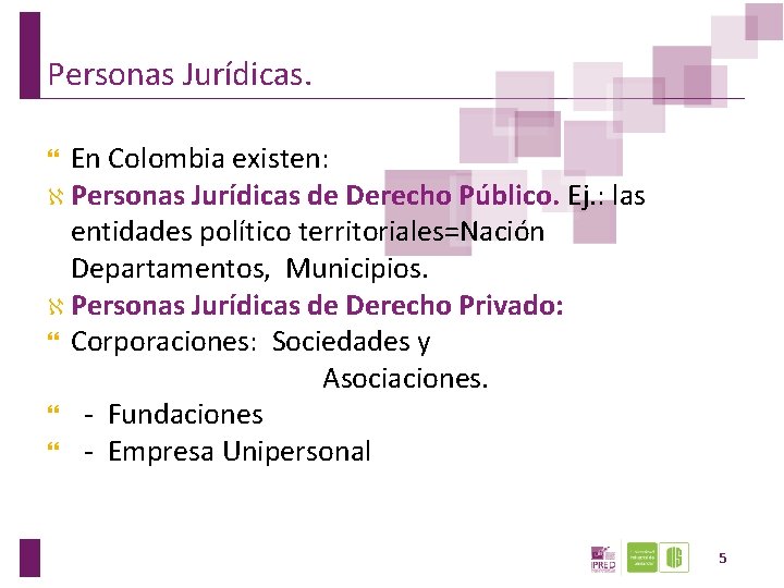 Personas Jurídicas. En Colombia existen: Personas Jurídicas de Derecho Público. Ej. : las entidades