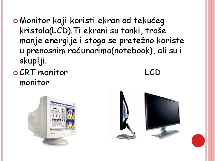  Monitor koji koristi ekran od tekućeg kristala(LCD). Ti ekrani su tanki, troše manje