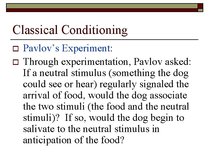 Classical Conditioning o o Pavlov’s Experiment: Through experimentation, Pavlov asked: If a neutral stimulus