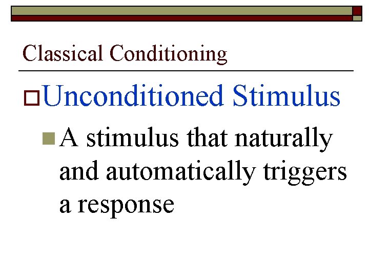 Classical Conditioning o. Unconditioned n. A Stimulus stimulus that naturally and automatically triggers a