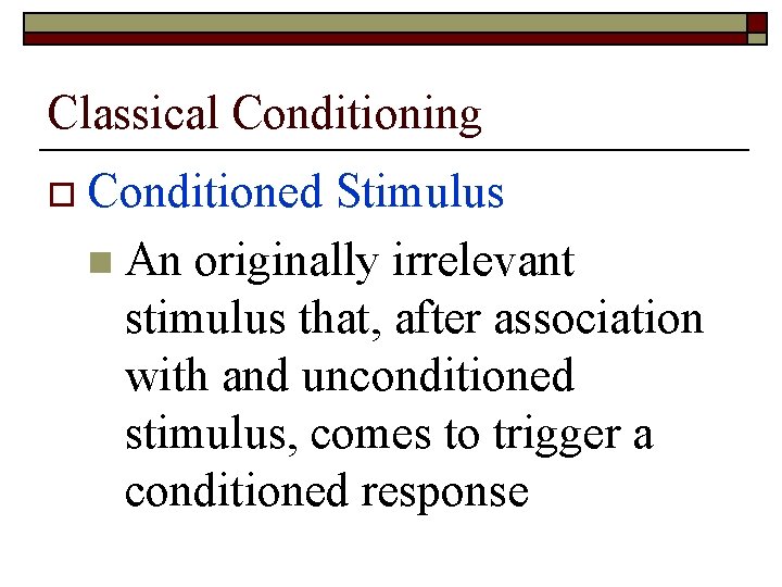 Classical Conditioning o Conditioned Stimulus n An originally irrelevant stimulus that, after association with
