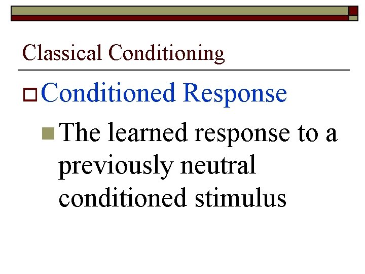 Classical Conditioning o Conditioned Response n The learned response to a previously neutral conditioned