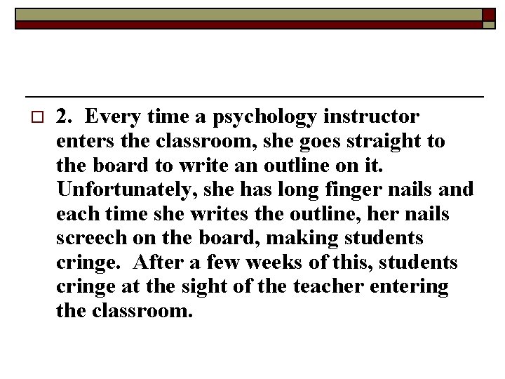 o 2. Every time a psychology instructor enters the classroom, she goes straight to