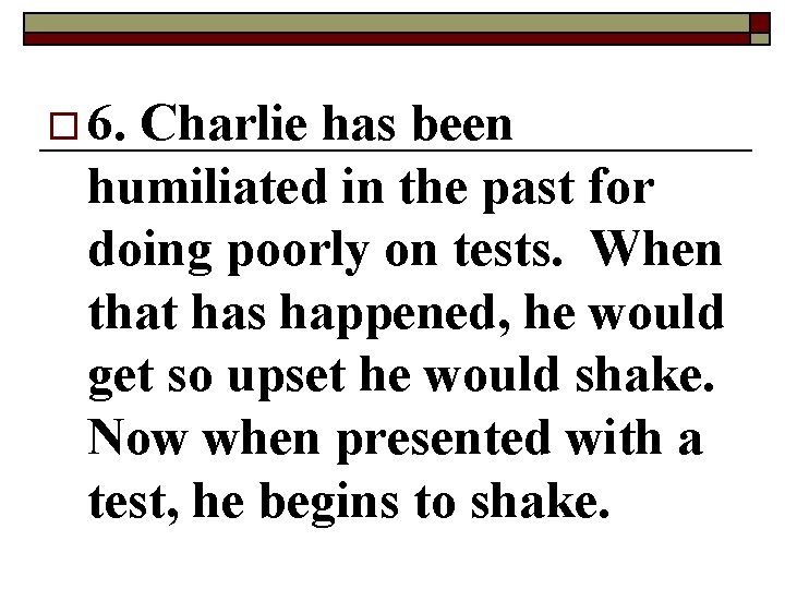 o 6. Charlie has been humiliated in the past for doing poorly on tests.