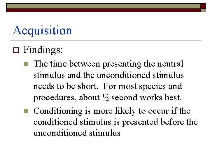Acquisition o Findings: n n The time between presenting the neutral stimulus and the