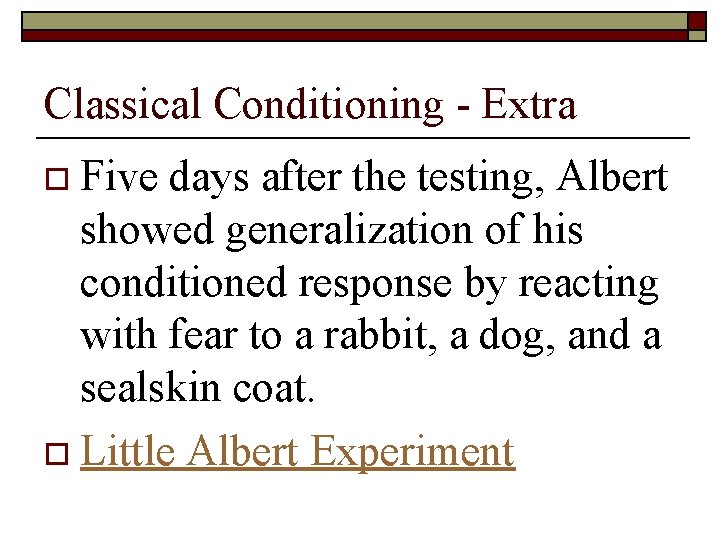 Classical Conditioning - Extra o Five days after the testing, Albert showed generalization of