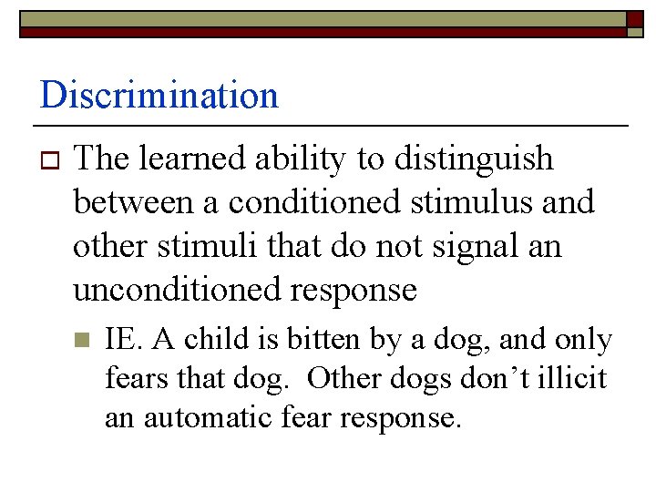 Discrimination o The learned ability to distinguish between a conditioned stimulus and other stimuli