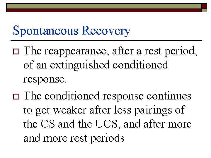 Spontaneous Recovery The reappearance, after a rest period, of an extinguished conditioned response. o