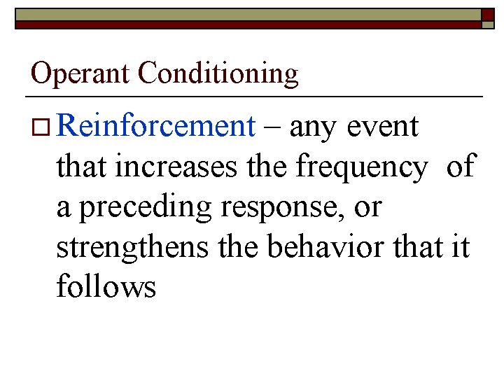 Operant Conditioning o Reinforcement – any event that increases the frequency of a preceding