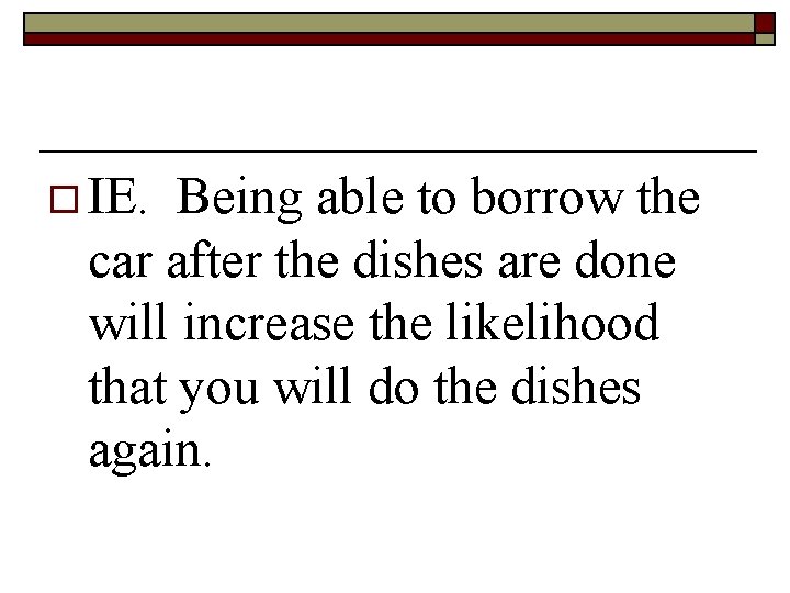 o IE. Being able to borrow the car after the dishes are done will