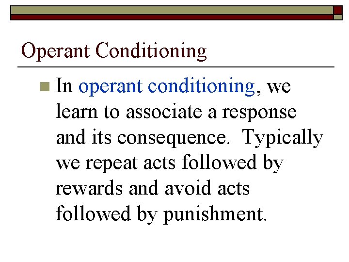 Operant Conditioning n In operant conditioning, we learn to associate a response and its